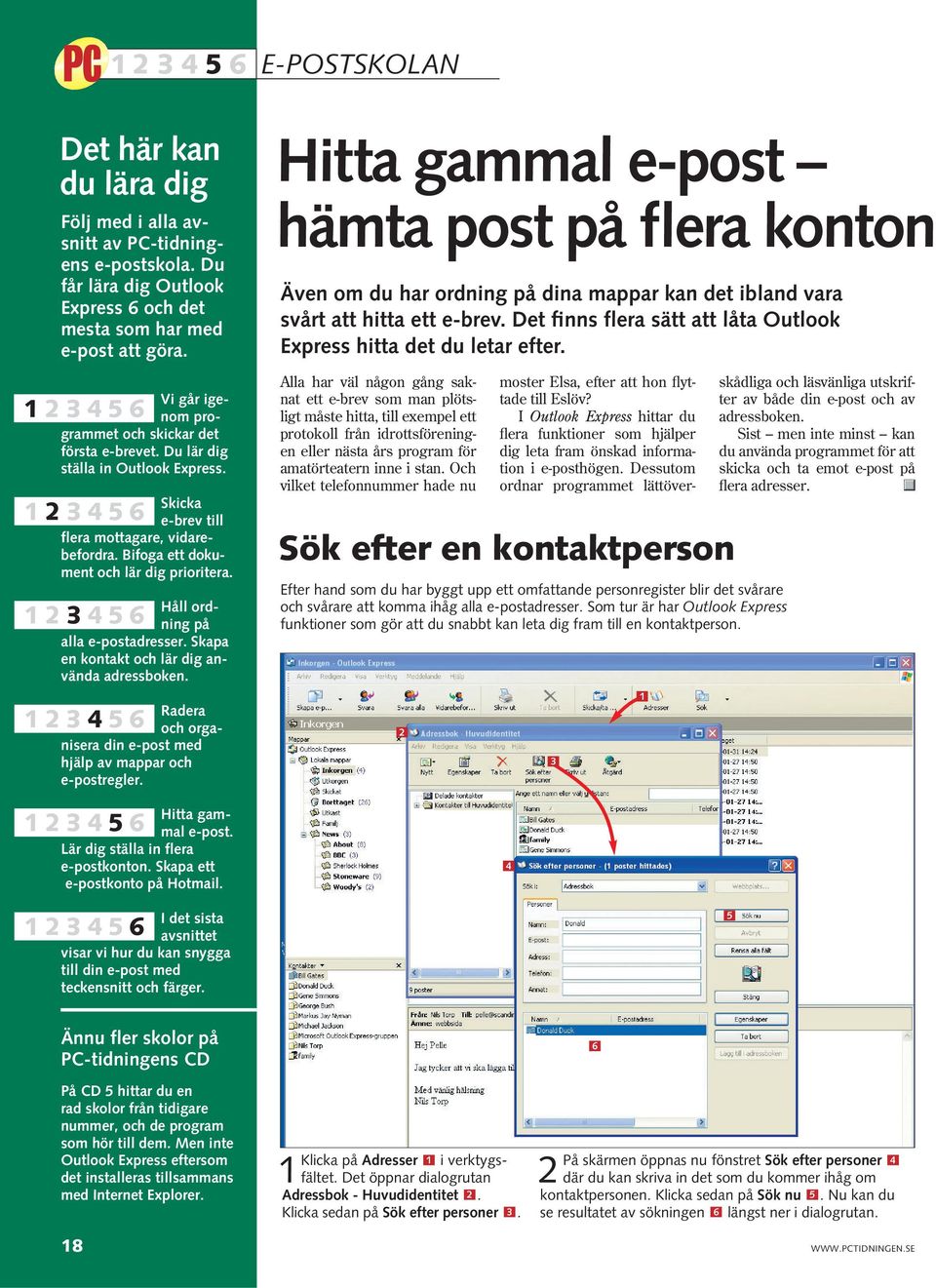 Håll ordning på alla e-postadresser. Skapa en kontakt och lär dig använda adressboken. Radera och organisera din e-post med hjälp av mappar och e-postregler. Hitta gammal e-post.