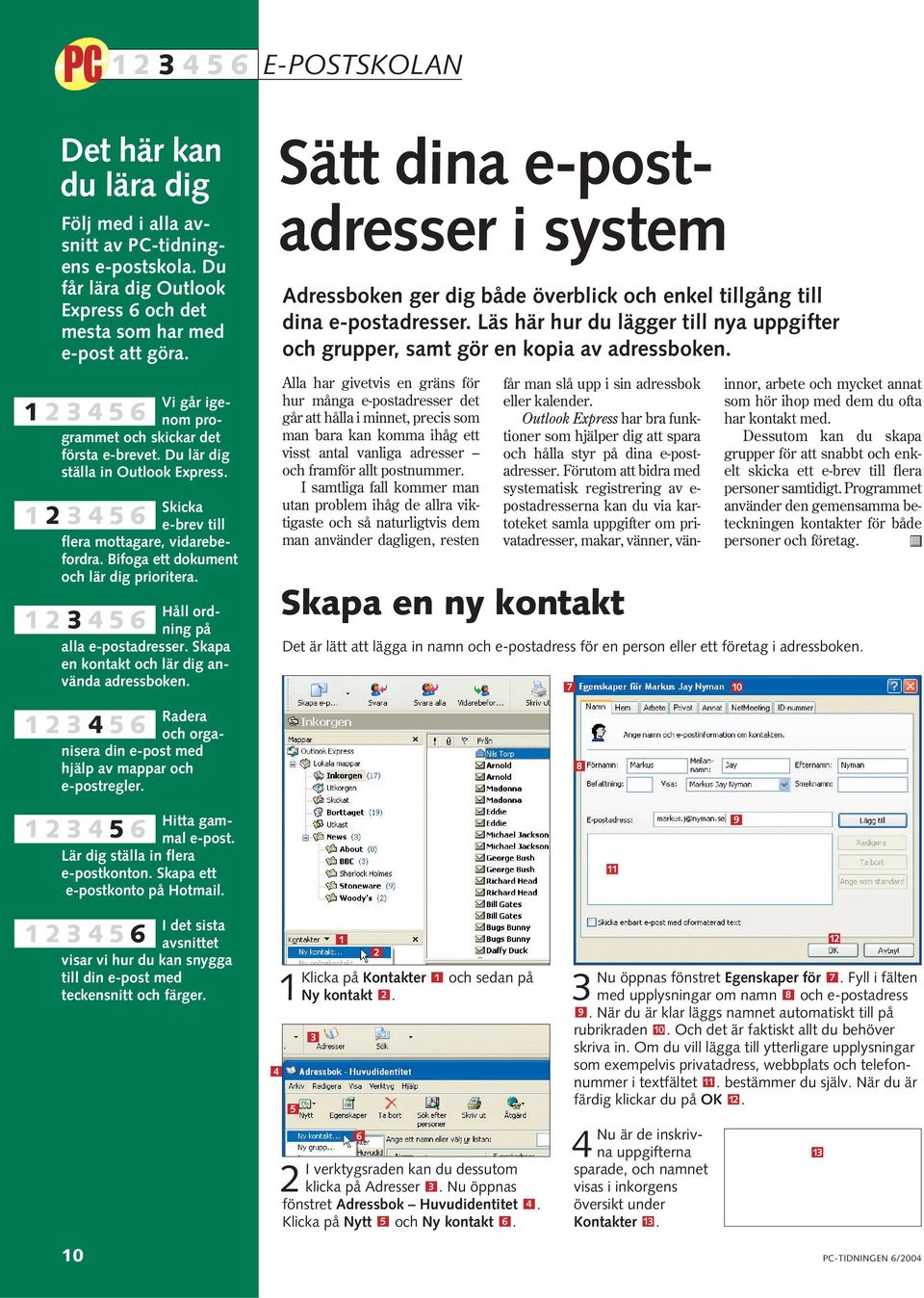 Håll ordning på alla e-postadresser. Skapa en kontakt och lär dig använda adressboken. Radera och organisera din e-post med hjälp av mappar och e-postregler.