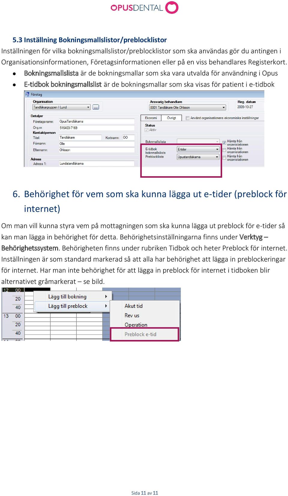 Bokningsmallslista är de bokningsmallar som ska vara utvalda för användning i Opus E-tidbok bokningsmallslist är de bokningsmallar som ska visas för patient i e-tidbok 6.