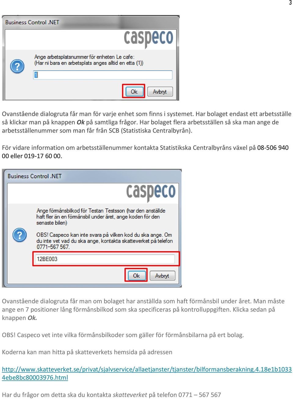 För vidare information om arbetsställenummer kontakta Statistikska Centralbyråns växel på 08-506 940 00 eller 019-17 60 00.