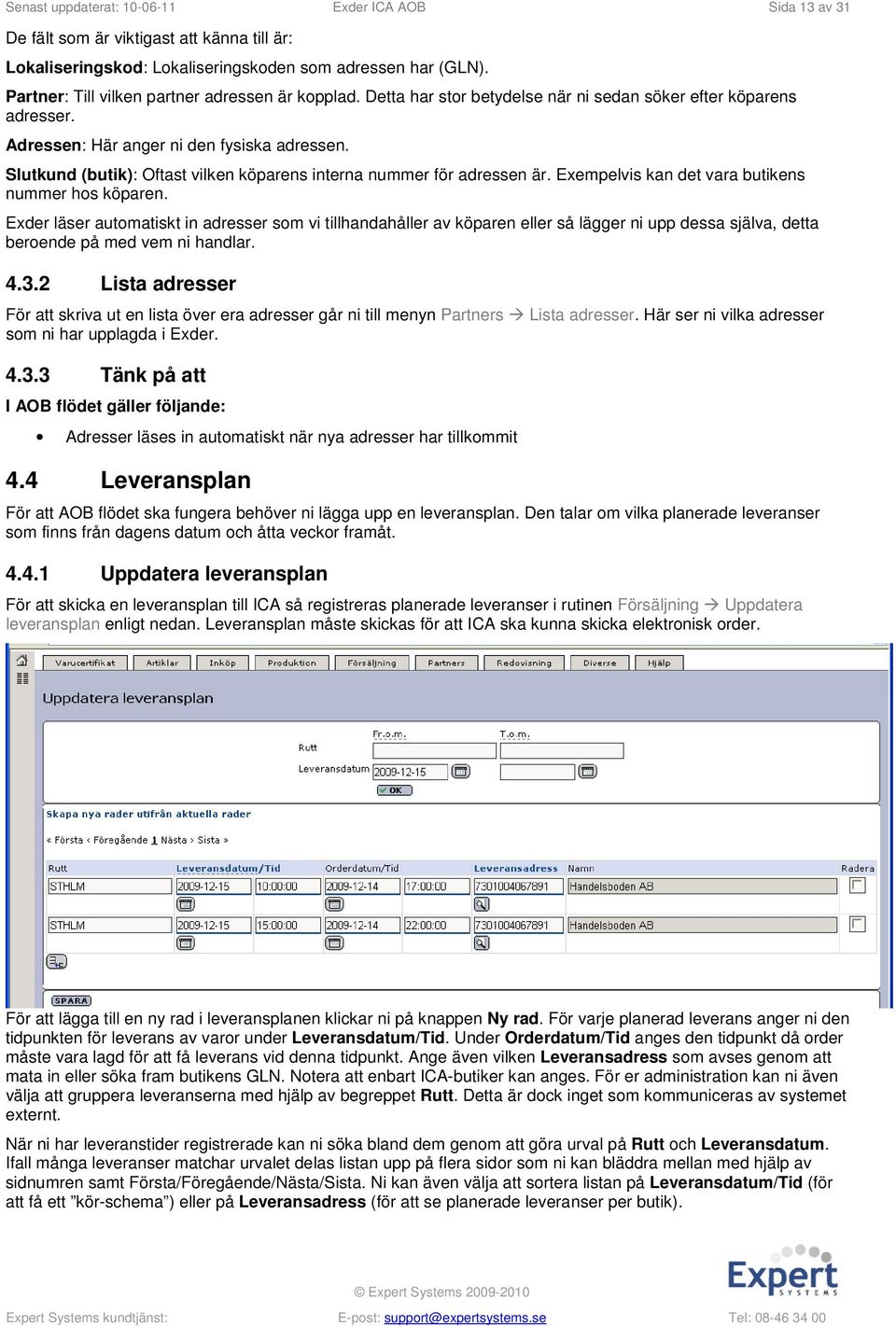 Slutkund (butik): Oftast vilken köparens interna nummer för adressen är. Exempelvis kan det vara butikens nummer hos köparen.