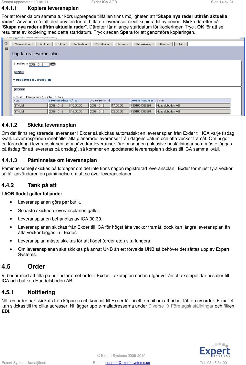 Därefter får ni ange startdatum för kopieringen Tryck OK för att se resultatet av kopiering med detta startdatum. Tryck sedan Spara för att genomföra kopieringen. 4.4.1.