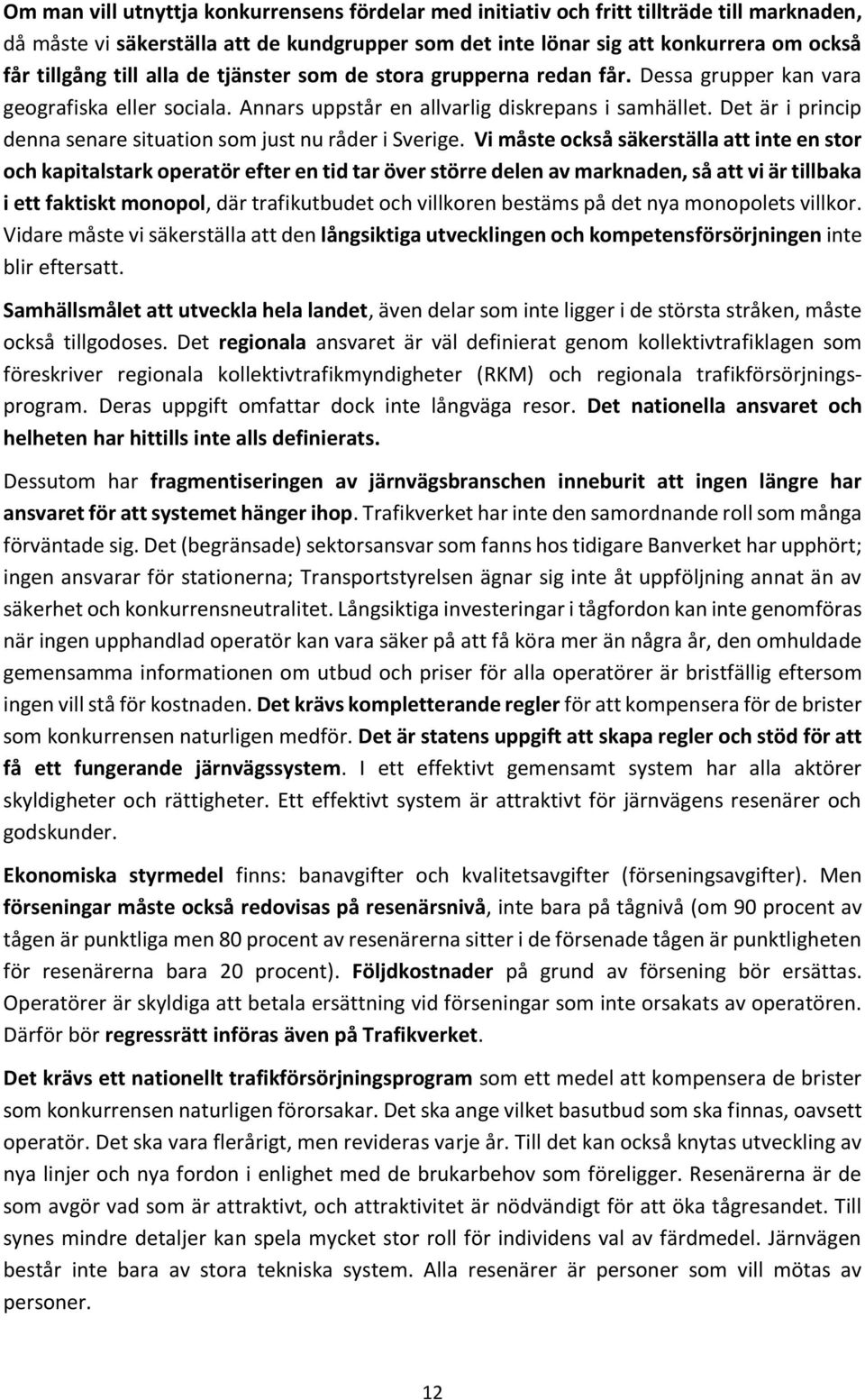 Det är i princip denna senare situation som just nu råder i Sverige.