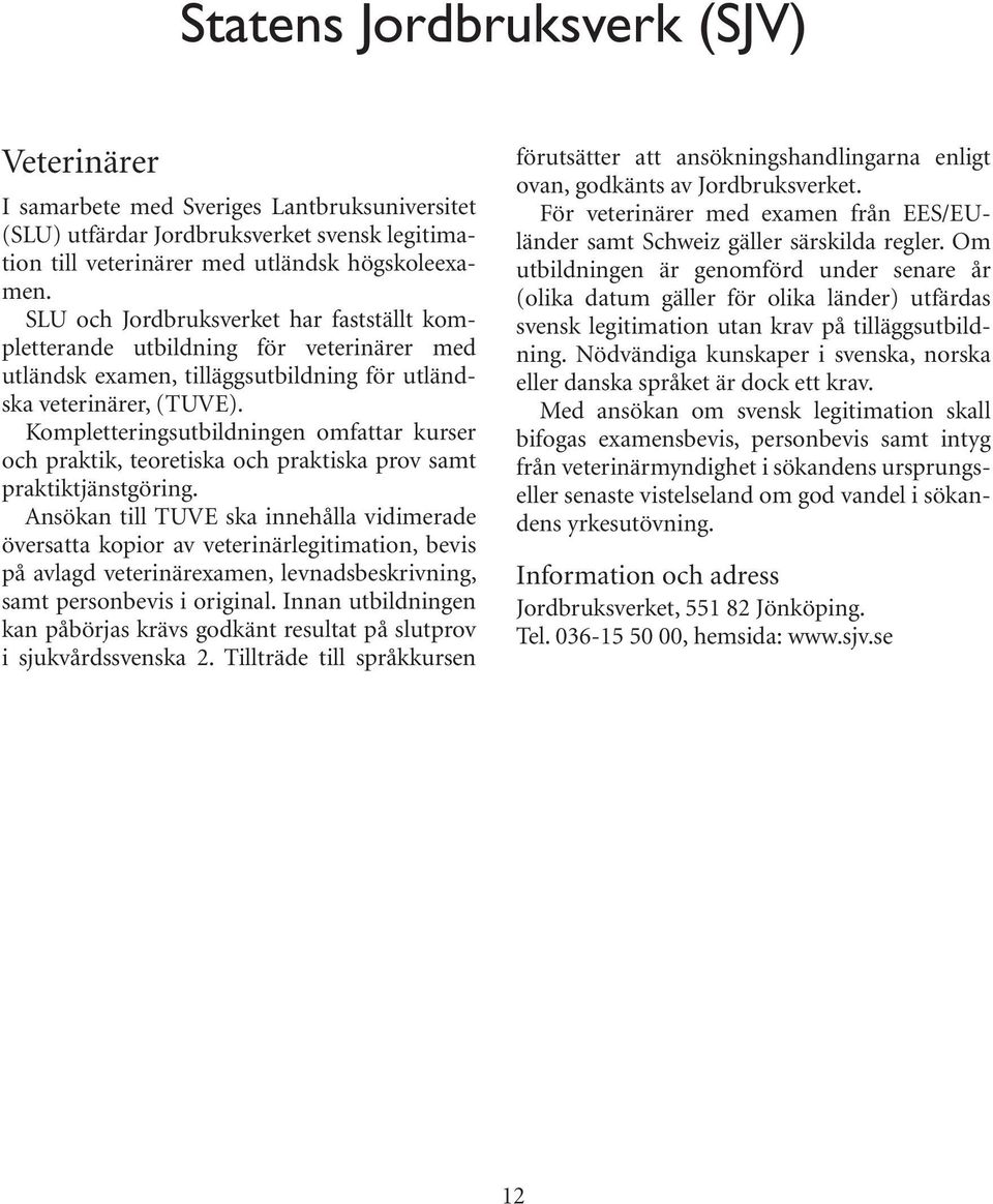 Kompletteringsutbildningen omfattar kurser och praktik, teoretiska och praktiska prov samt praktiktjänstgöring.
