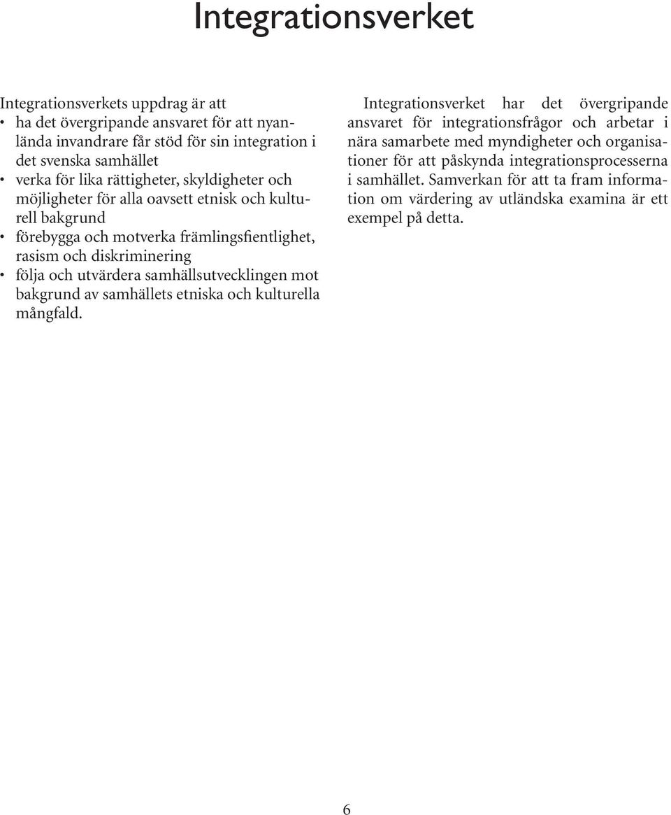 samhällsutvecklingen mot bakgrund av samhällets etniska och kulturella mångfald.