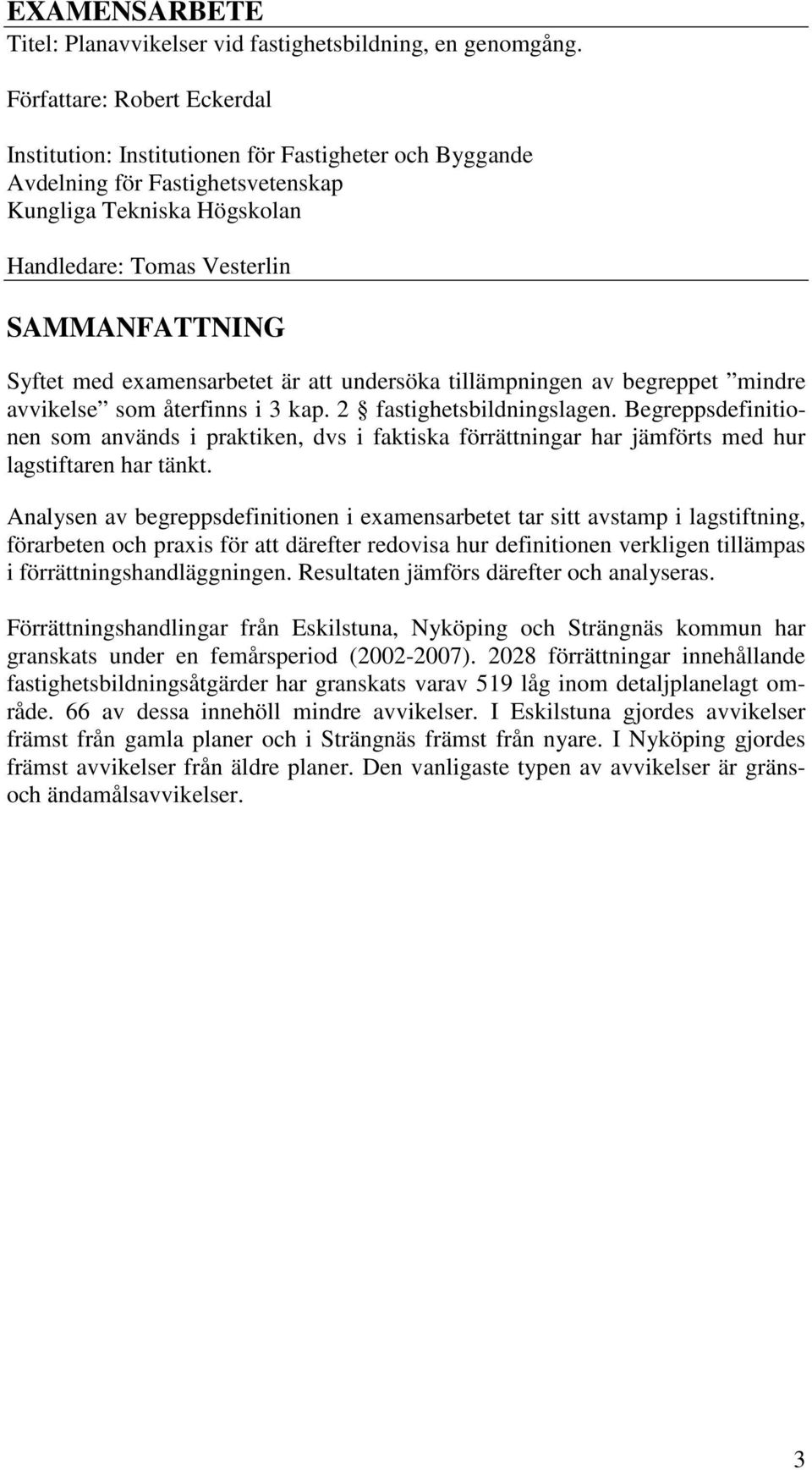 examensarbetet är att undersöka tillämpningen av begreppet mindre avvikelse som återfinns i 3 kap. 2 fastighetsbildningslagen.