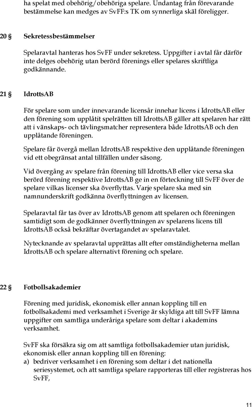 21 IdrottsAB För spelare som under innevarande licensår innehar licens i IdrottsAB eller den förening som upplåtit spelrätten till IdrottsAB gäller att spelaren har rätt att i vänskaps- och
