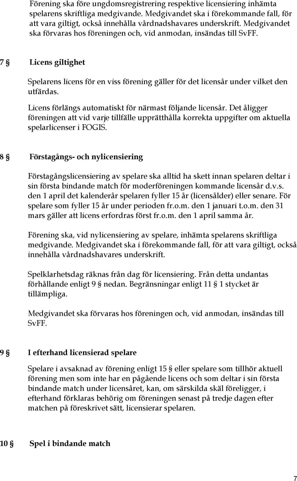 7 Licens giltighet Spelarens licens för en viss förening gäller för det licensår under vilket den utfärdas. Licens förlängs automatiskt för närmast följande licensår.