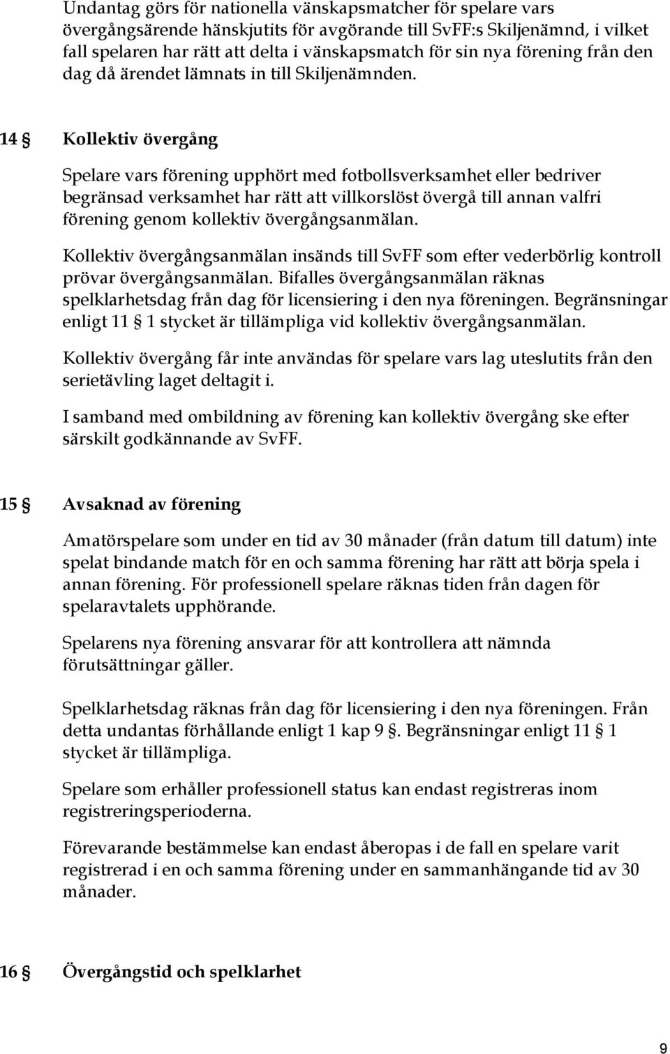 14 Kollektiv övergång Spelare vars förening upphört med fotbollsverksamhet eller bedriver begränsad verksamhet har rätt att villkorslöst övergå till annan valfri förening genom kollektiv