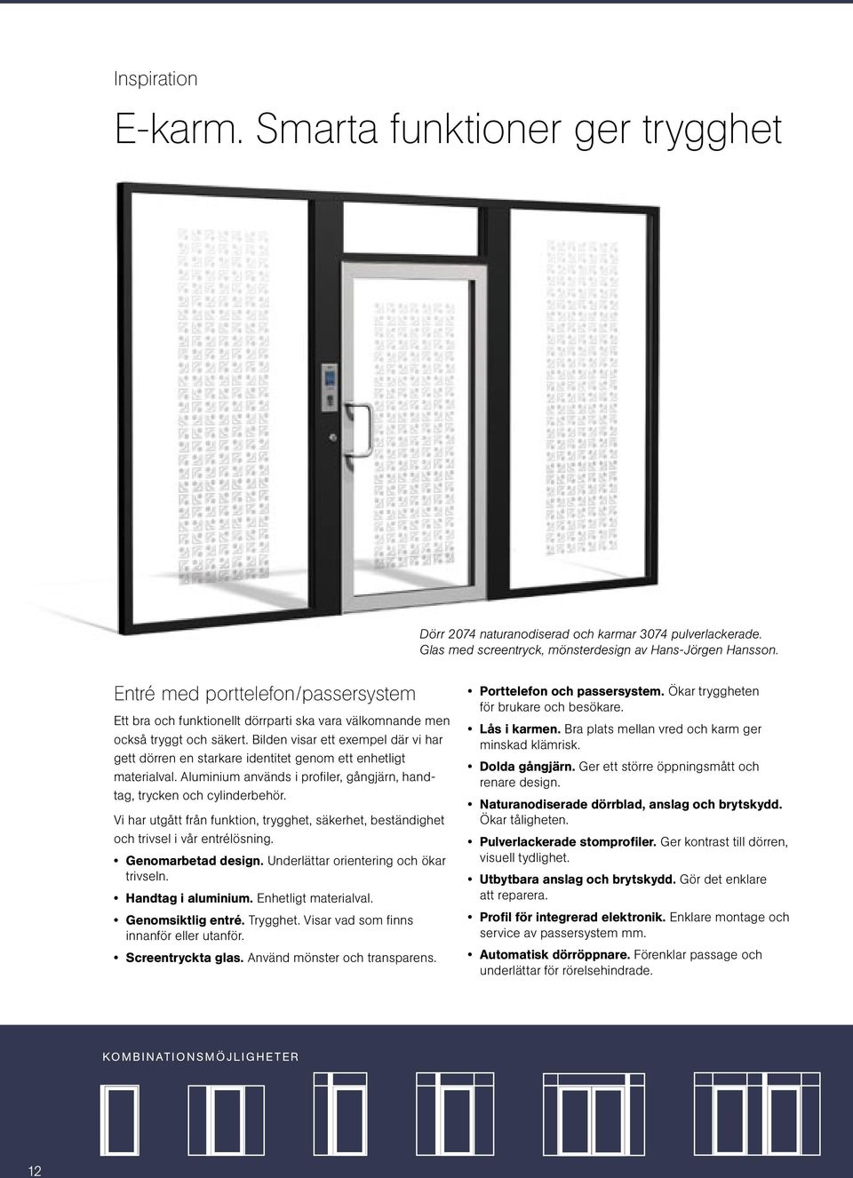 Bilden visar ett exempel där vi har gett dörren en starkare identitet genom ett enhetligt materialval. Aluminium används i profiler, gångjärn, handtag, trycken och cylinderbehör.