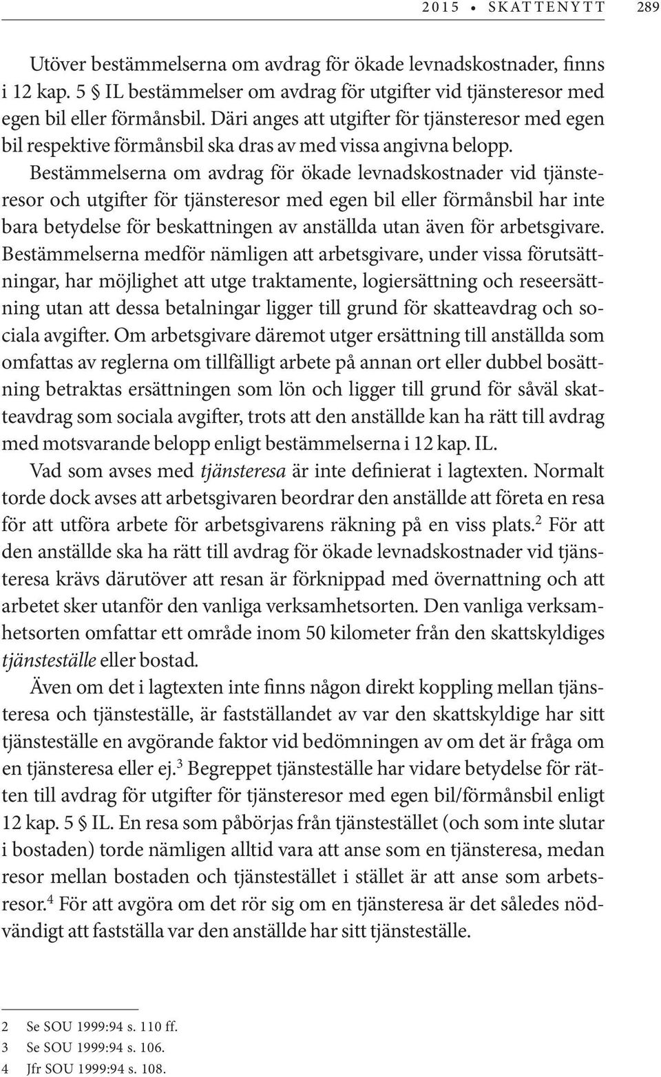 Bestämmelserna om avdrag för ökade levnadskostnader vid tjänsteresor och utgifter för tjänsteresor med egen bil eller förmånsbil har inte bara betydelse för beskattningen av anställda utan även för