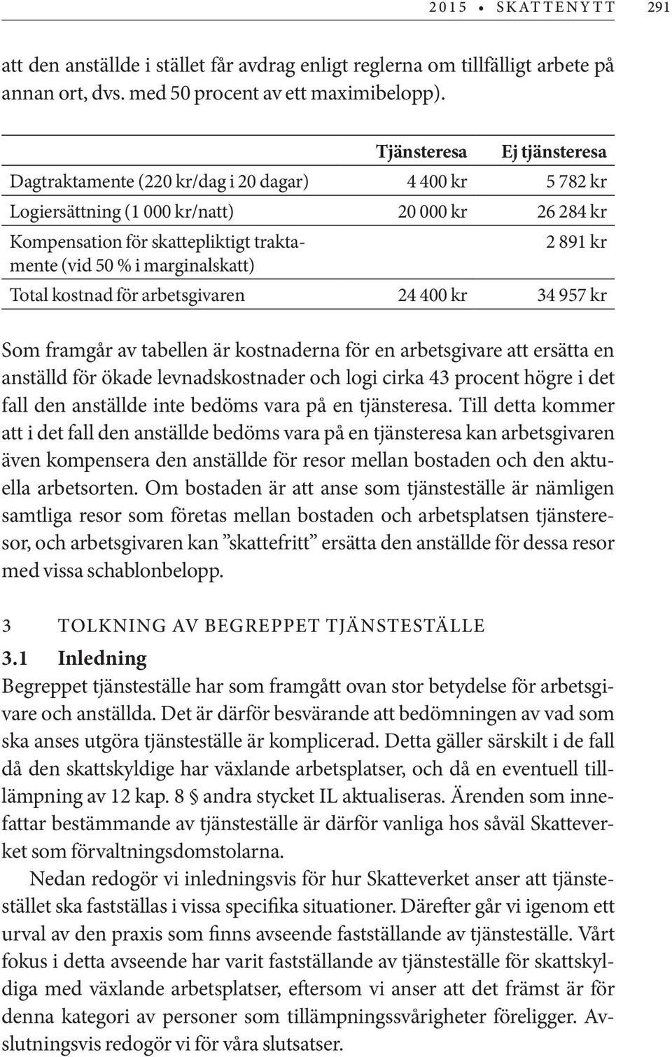 marginalskatt) Total kostnad för arbetsgivaren 24 400 kr 34 957 kr Som framgår av tabellen är kostnaderna för en arbetsgivare att ersätta en anställd för ökade levnadskostnader och logi cirka 43