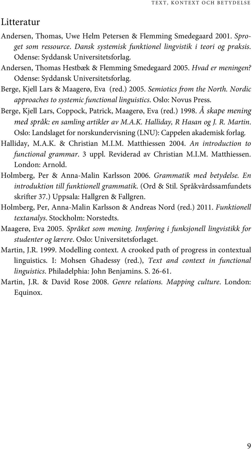 Semiotics from the North. Nordic approaches to systemic functional linguistics. Oslo: Novus Press. Berge, Kjell Lars, Coppock, Patrick, Maagerø, Eva (red.) 1998.