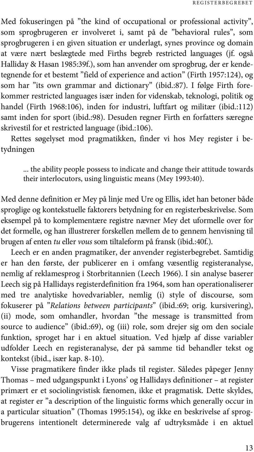 ), som han anvender om sprogbrug, der er kendetegnende for et bestemt field of experience and action (Firth 1957:124), og som har its own grammar and dictionary (ibid.:87).