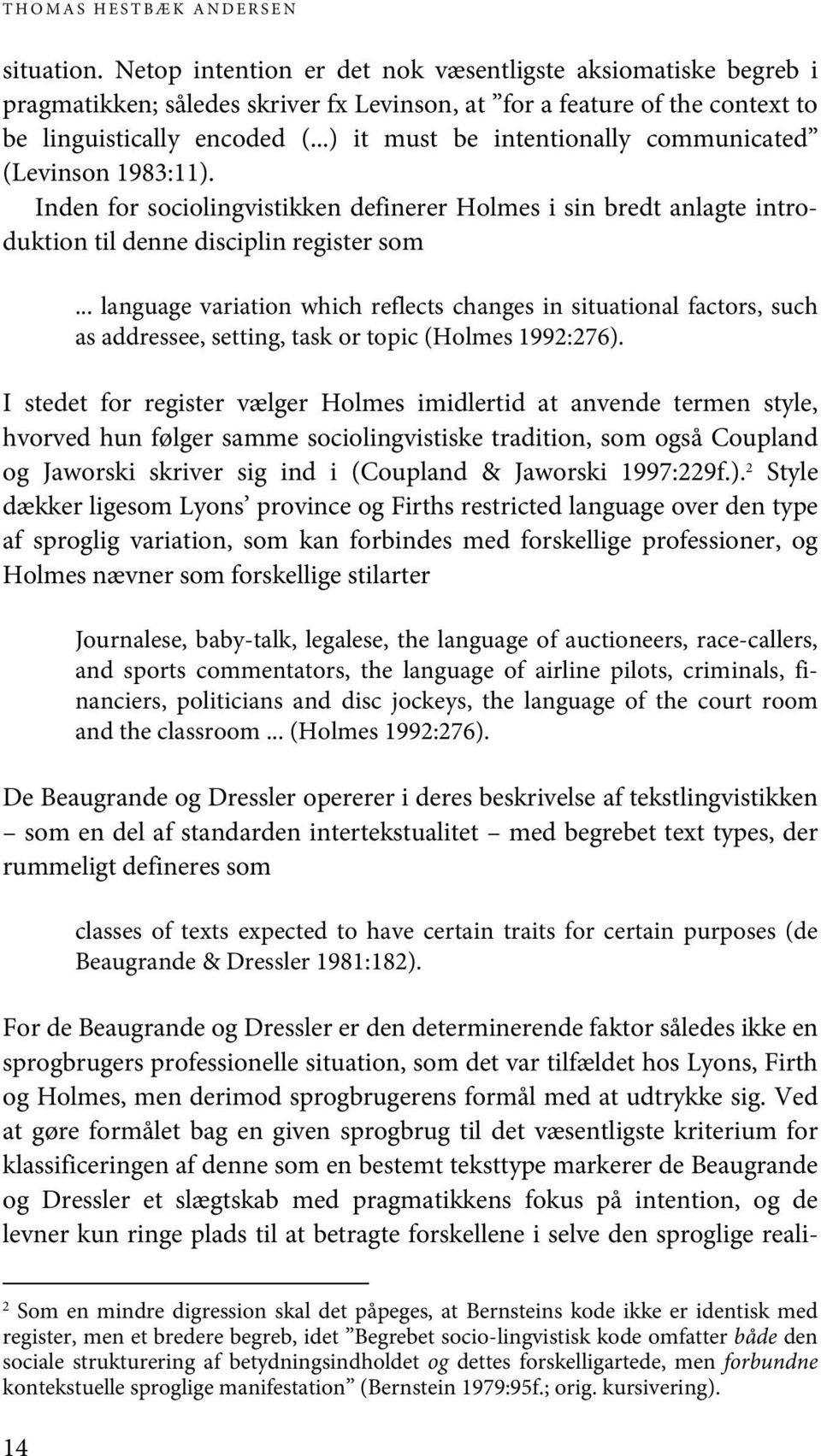 ..) it must be intentionally communicated (Levinson 1983:11). Inden for sociolingvistikken definerer Holmes i sin bredt anlagte introduktion til denne disciplin register som.