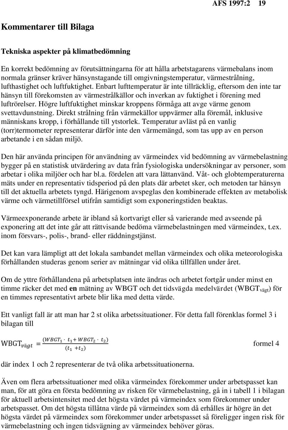 Enbart lufttemperatur är inte tillräcklig, eftersom den inte tar hänsyn till förekomsten av värmestrålkällor och inverkan av fuktighet i förening med luftrörelser.