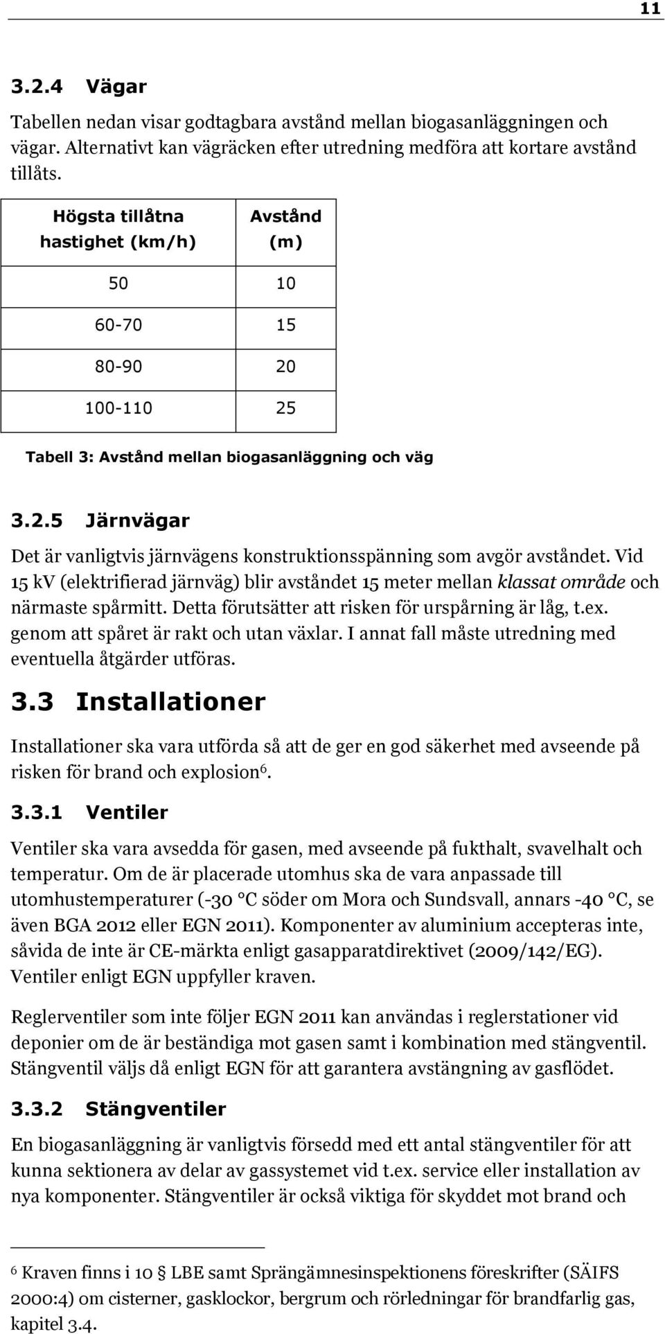 Vid 15 kv (elektrifierad järnväg) blir avståndet 15 meter mellan klassat område och närmaste spårmitt. Detta förutsätter att risken för urspårning är låg, t.ex.