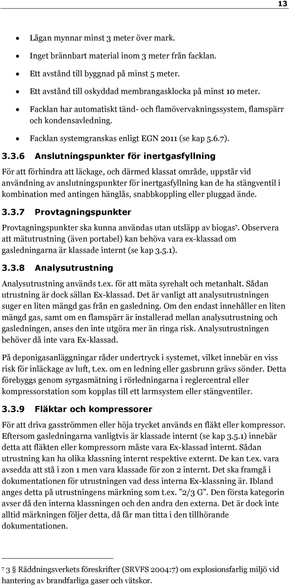 3.6 Anslutningspunkter för inertgasfyllning För att förhindra att läckage, och därmed klassat område, uppstår vid användning av anslutningspunkter för inertgasfyllning kan de ha stängventil i