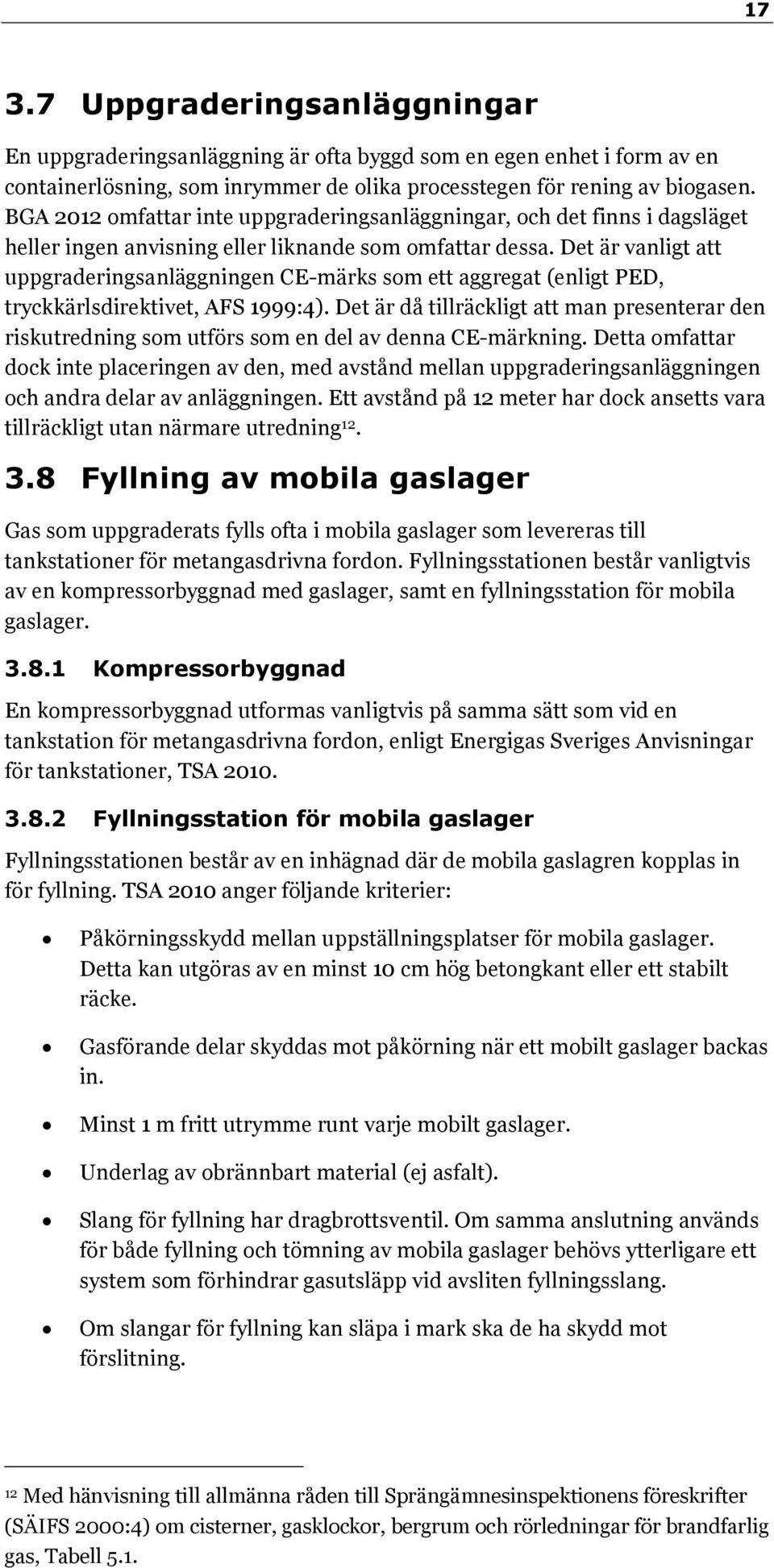 Det är vanligt att uppgraderingsanläggningen CE-märks som ett aggregat (enligt PED, tryckkärlsdirektivet, AFS 1999:4).