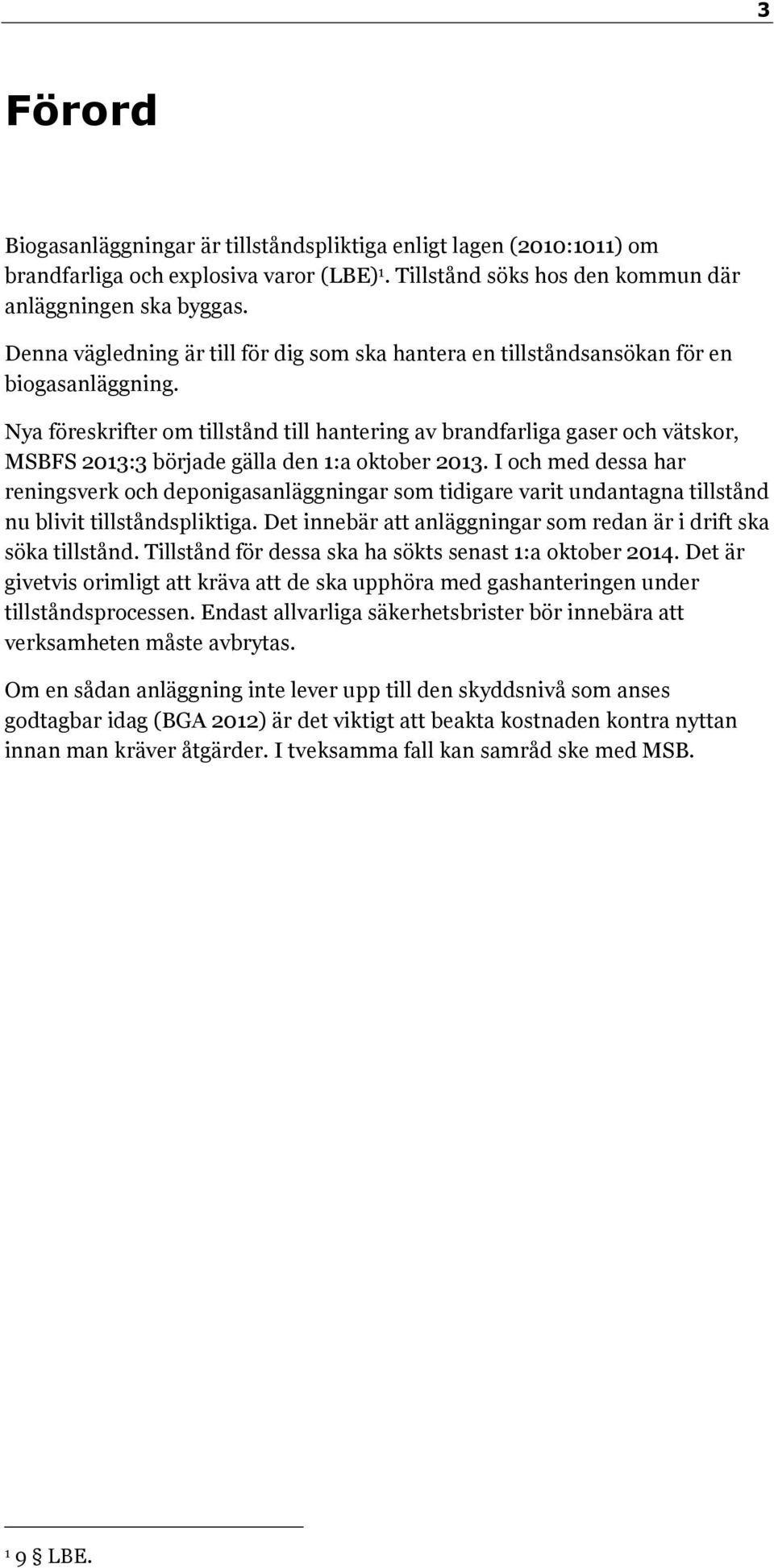 Nya föreskrifter om tillstånd till hantering av brandfarliga gaser och vätskor, MSBFS 2013:3 började gälla den 1:a oktober 2013.