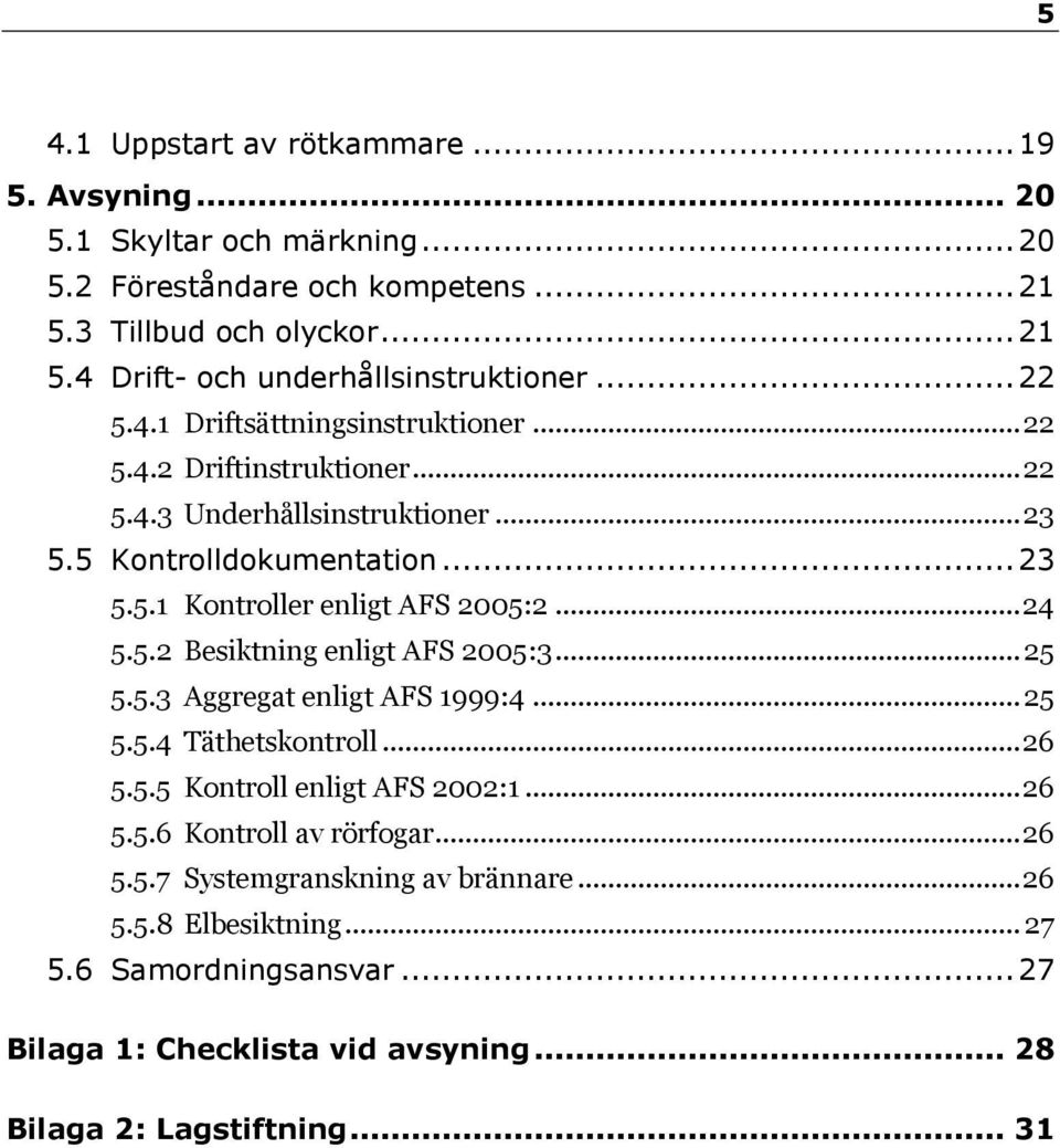 .. 24 5.5.2 Besiktning enligt AFS 2005:3... 25 5.5.3 Aggregat enligt AFS 1999:4... 25 5.5.4 Täthetskontroll... 26 5.5.5 Kontroll enligt AFS 2002:1... 26 5.5.6 Kontroll av rörfogar.