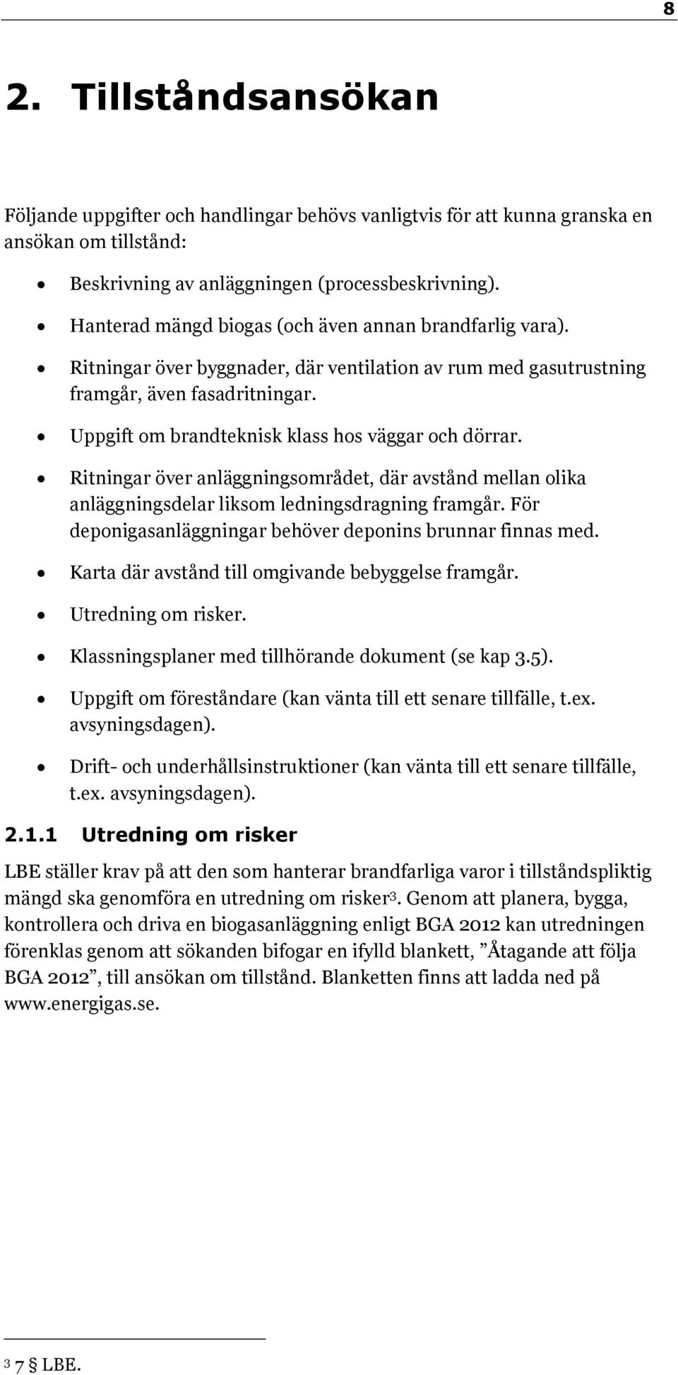 Uppgift om brandteknisk klass hos väggar och dörrar. Ritningar över anläggningsområdet, där avstånd mellan olika anläggningsdelar liksom ledningsdragning framgår.
