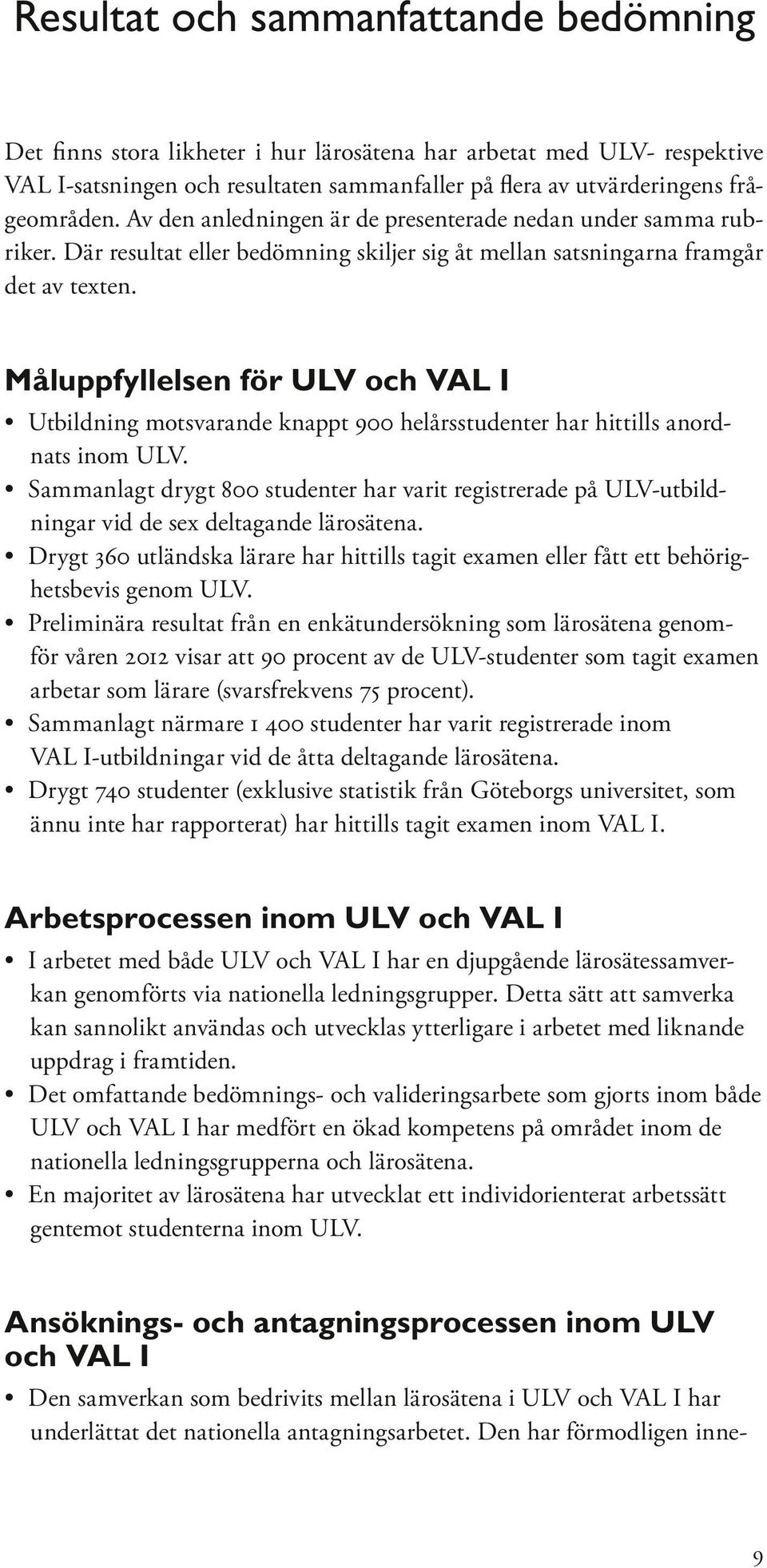 Måluppfyllelsen för ULV och VAL I Utbildning motsvarande knappt 900 helårsstudenter har hittills anordnats inom ULV.