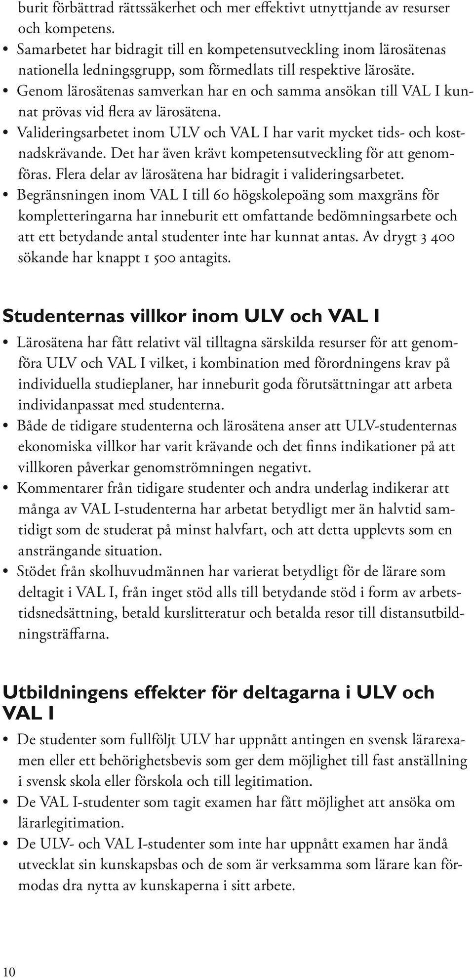 Genom lärosätenas samverkan har en och samma ansökan till VAL I kunnat prövas vid flera av lärosätena. Valideringsarbetet inom ULV och VAL I har varit mycket tids- och kostnadskrävande.