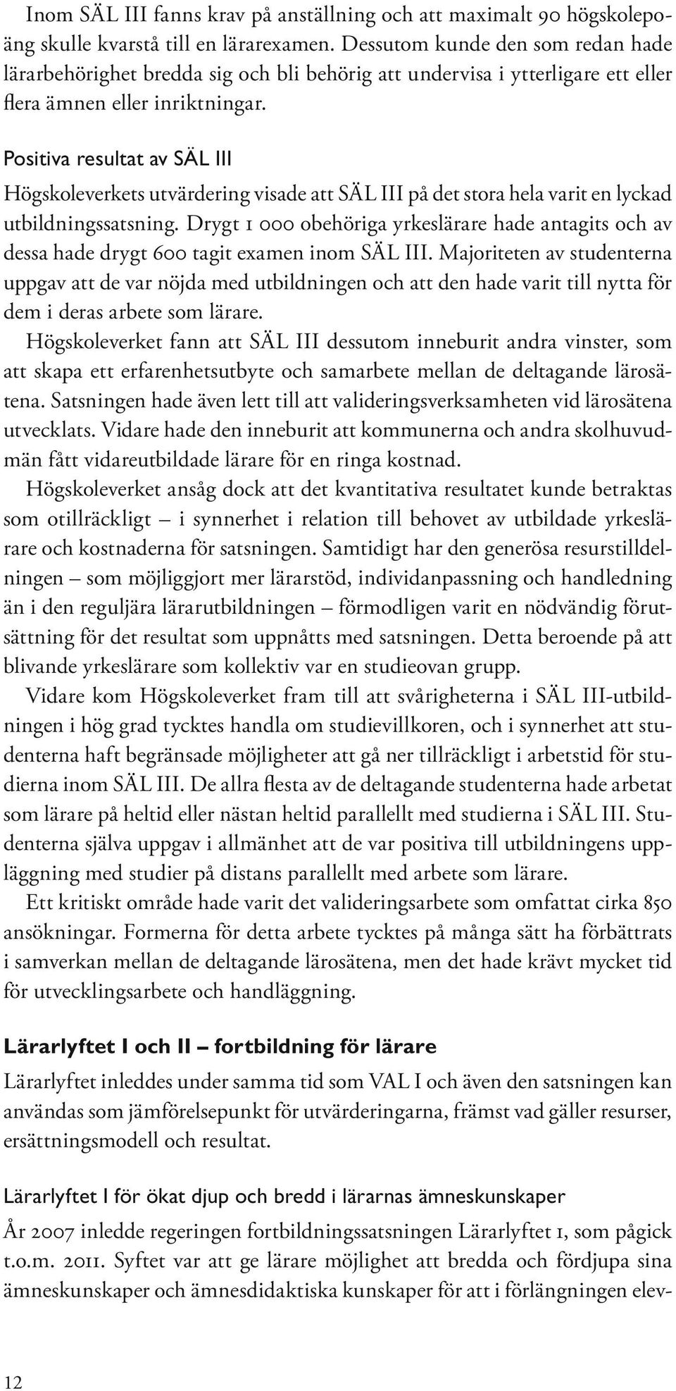 Positiva resultat av SÄL III Högskoleverkets utvärdering visade att SÄL III på det stora hela varit en lyckad utbildningssatsning.