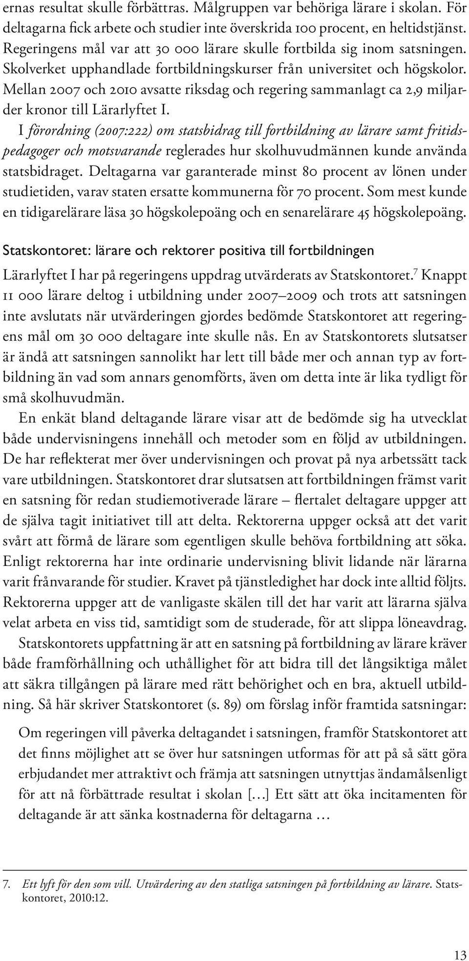 Mellan 2007 och 2010 avsatte riksdag och regering sammanlagt ca 2,9 miljarder kronor till Lärarlyftet I.