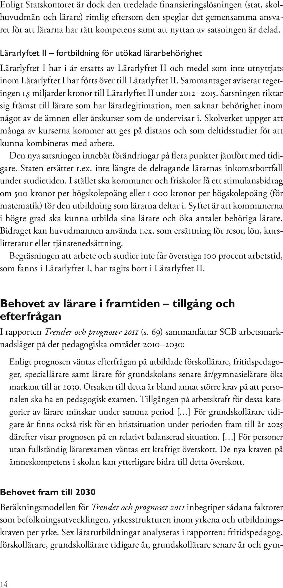 Lärarlyftet II fortbildning för utökad lärarbehörighet Lärarlyftet I har i år ersatts av Lärarlyftet II och medel som inte utnyttjats inom Lärarlyftet I har förts över till Lärarlyftet II.