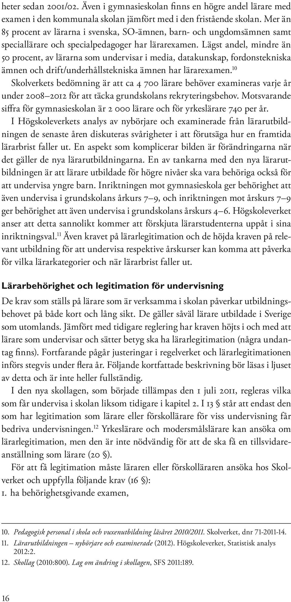 Lägst andel, mindre än 50 procent, av lärarna som undervisar i media, datakunskap, fordonstekniska ämnen och drift/underhållstekniska ämnen har lärarexamen.