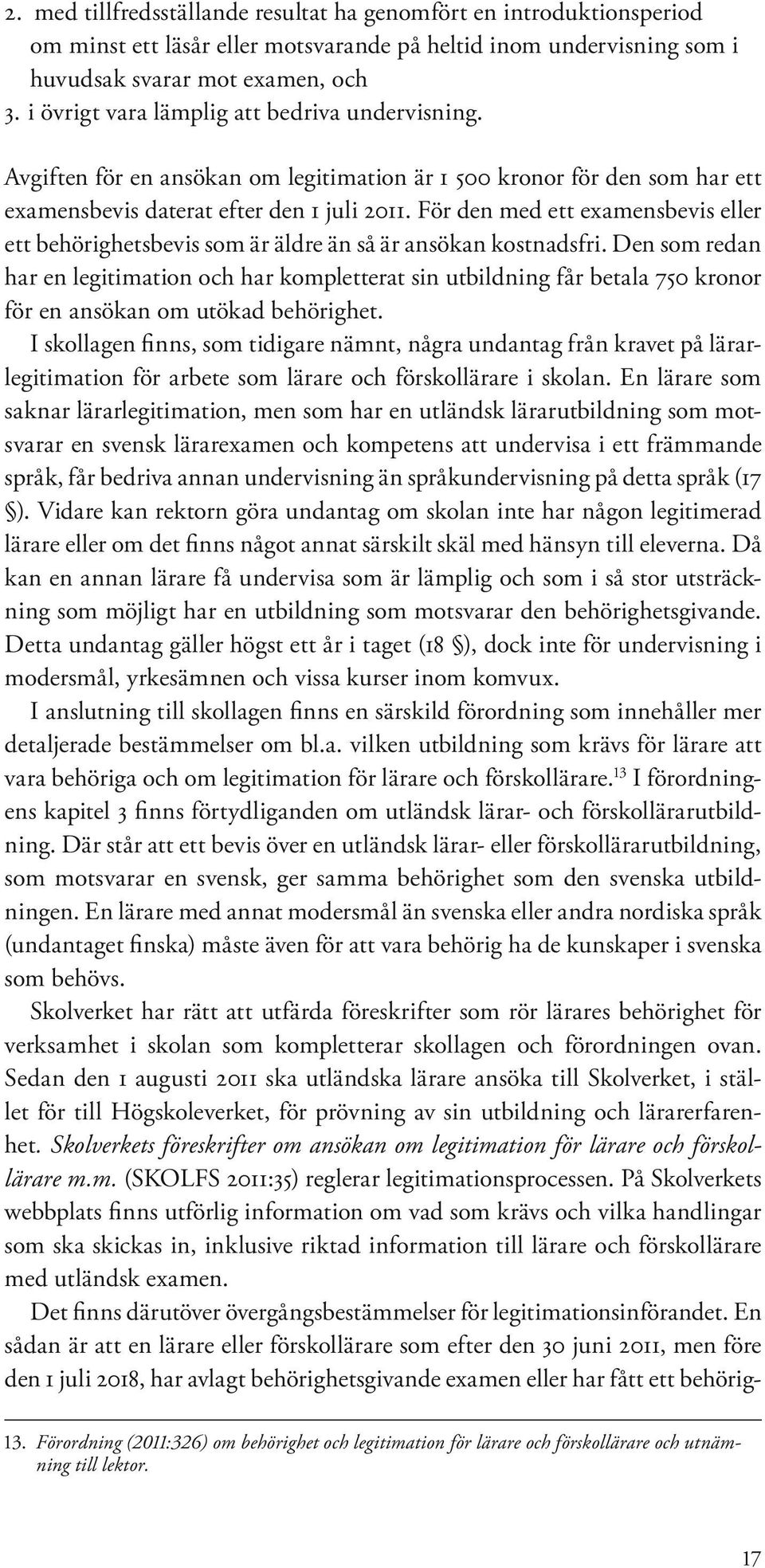 För den med ett examensbevis eller ett behörighetsbevis som är äldre än så är ansökan kostnadsfri.