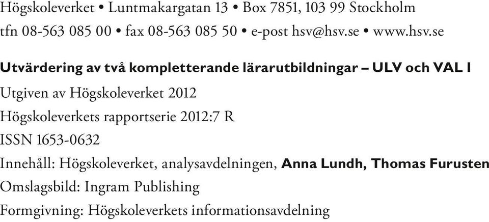 Högskoleverket 2012 Högskoleverkets rapportserie 2012:7 R ISSN 1653-0632 Innehåll: Högskoleverket,