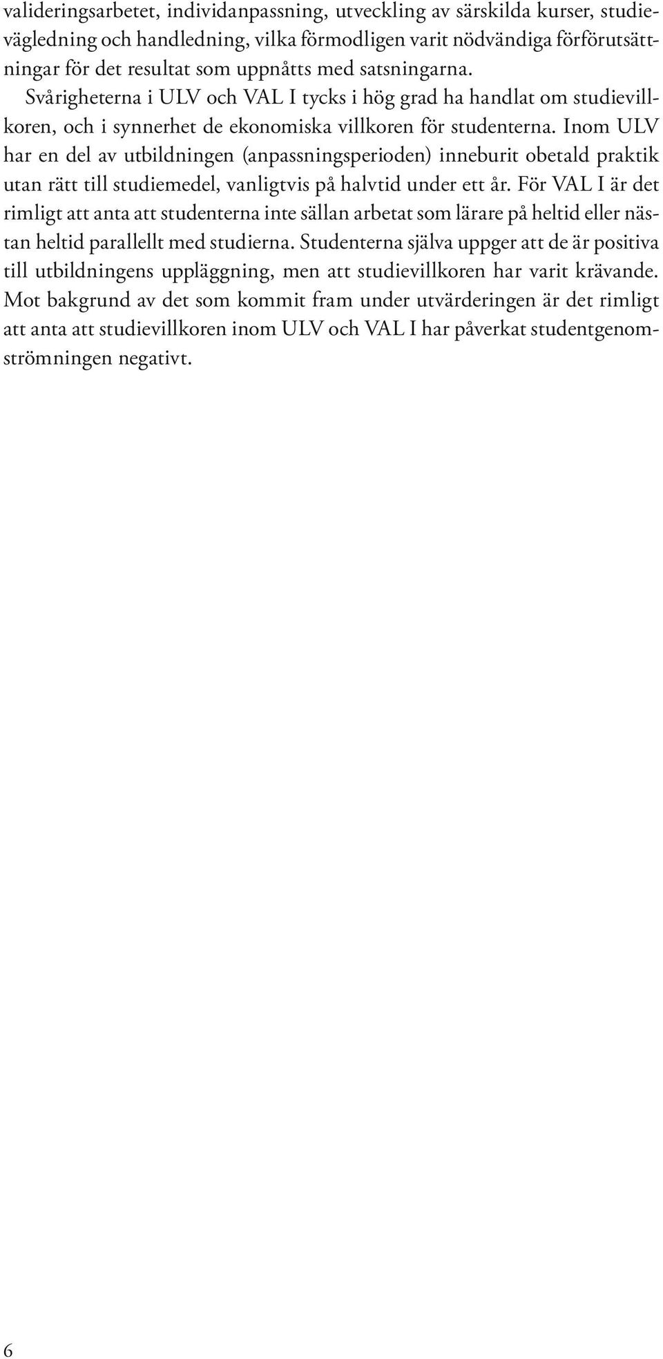 Inom ULV har en del av utbildningen (anpassningsperioden) inneburit obetald praktik utan rätt till studiemedel, vanligtvis på halvtid under ett år.