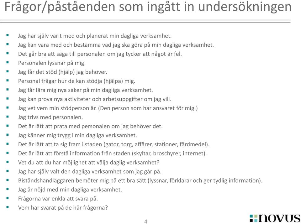 Jag får lära mig nya saker på min dagliga verksamhet. Jag kan prova nya aktiviteter och arbetsuppgifter om jag vill. Jag vet vem min stödperson är. (Den person som har ansvaret för mig.