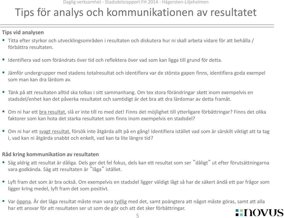 Jämför undergrupper med stadens totalresultat och identifiera var de största gapen finns, identifiera goda exempel som man kan dra lärdom av.