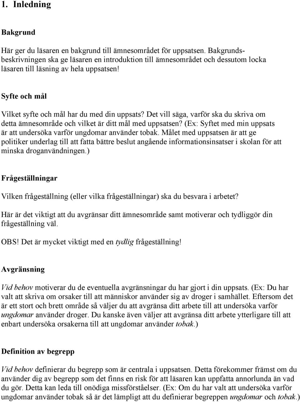 Det vill säga, varför ska du skriva om detta ämnesområde och vilket är ditt mål med uppsatsen? (Ex: Syftet med min uppsats är att undersöka varför ungdomar använder tobak.