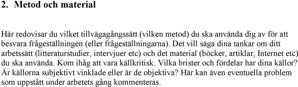 Det vill säga dina tankar om ditt arbetssätt (litteraturstudier, intervjuer etc) och det material (böcker, artiklar, Internet