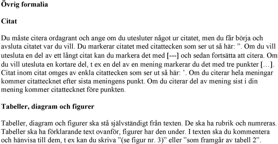 Om du vill utesluta en kortare del, t ex en del av en mening markerar du det med tre punkter [ ]. Citat inom citat omges av enkla citattecken som ser ut så här:.