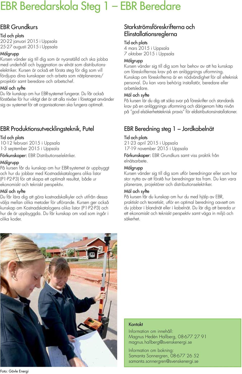 Du får kunskap om hur EBR-systemet fungerar. Du får också förståelse för hur viktigt det är att alla nivåer i företaget använder sig av systemet för att organisationen ska fungera optimalt.