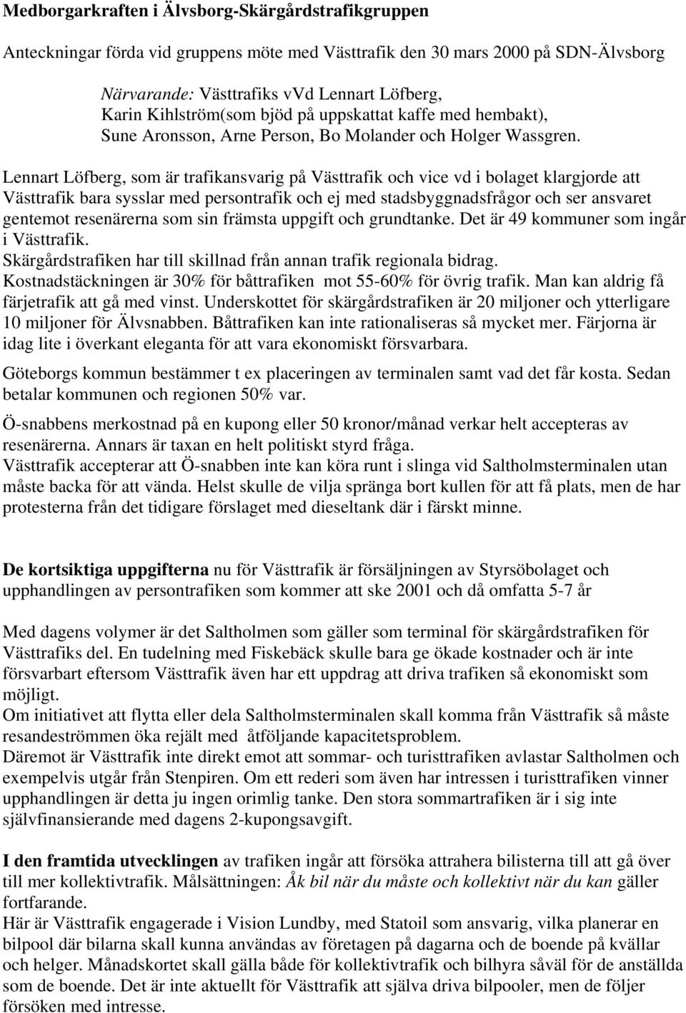 Lennart Löfberg, som är trafikansvarig på Västtrafik och vice vd i bolaget klargjorde att Västtrafik bara sysslar med persontrafik och ej med stadsbyggnadsfrågor och ser ansvaret gentemot resenärerna