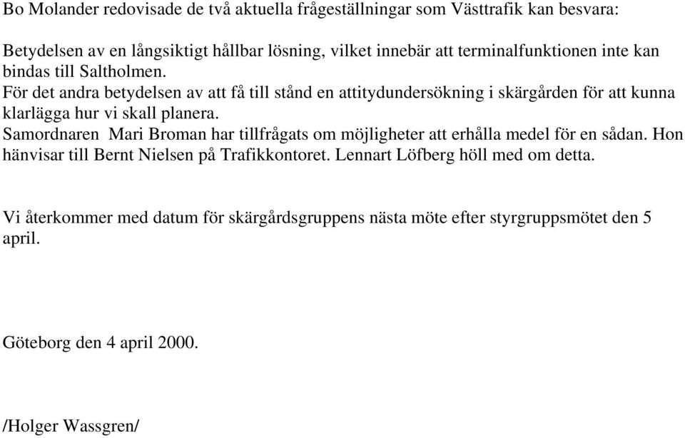 För det andra betydelsen av att få till stånd en attitydundersökning i skärgården för att kunna klarlägga hur vi skall planera.
