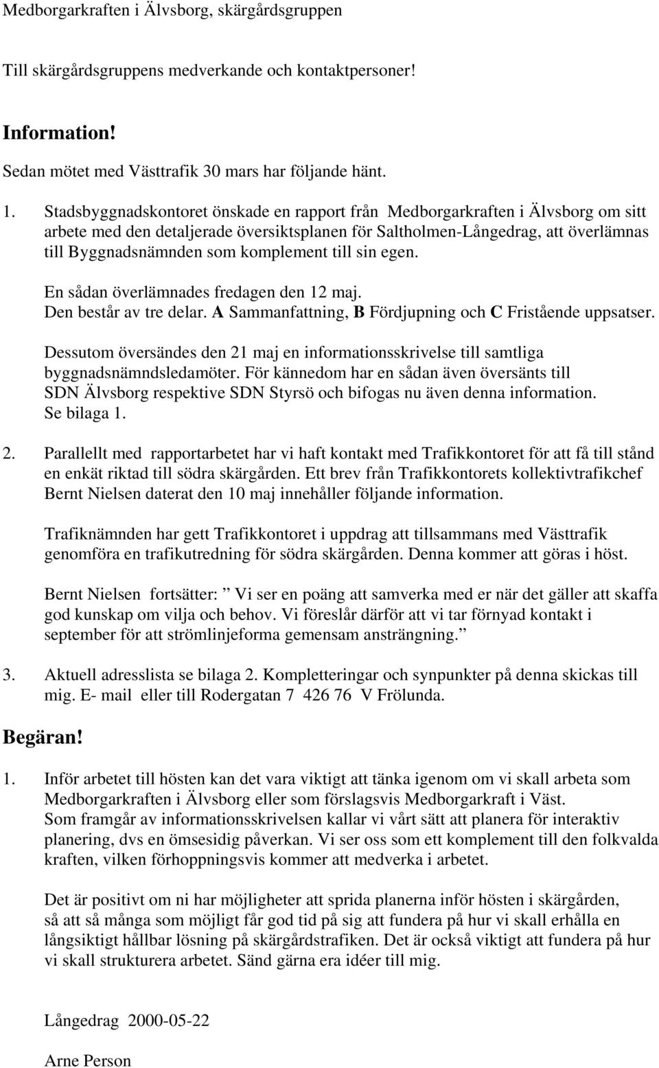 komplement till sin egen. En sådan överlämnades fredagen den 12 maj. Den består av tre delar. A Sammanfattning, B Fördjupning och C Fristående uppsatser.