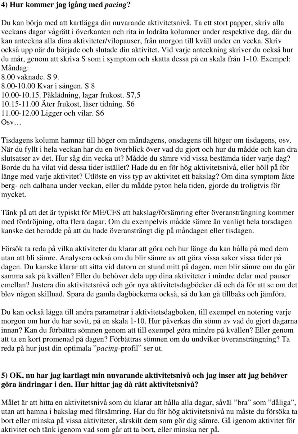 under en vecka. Skriv också upp när du började och slutade din aktivitet. Vid varje anteckning skriver du också hur du mår, genom att skriva S som i symptom och skatta dessa på en skala från 1-10.