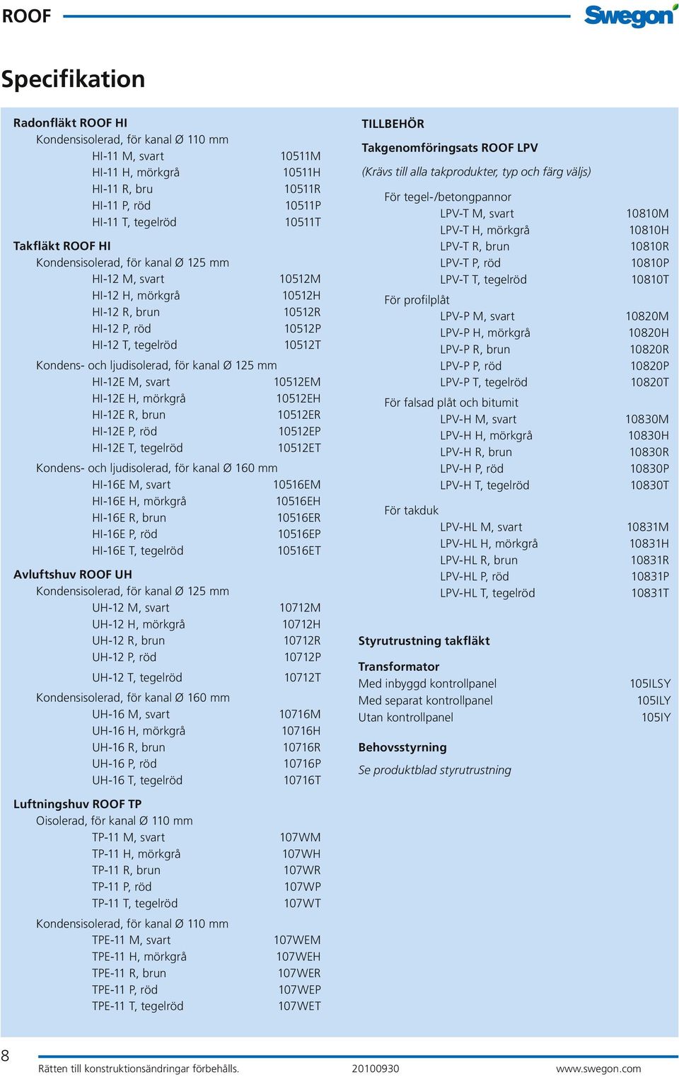 M, svart 10512EM HI-12E H, mörkgrå 10512EH HI-12E R, brun 10512ER HI-12E P, röd 10512EP HI-12E T, tegelröd 10512ET Kondens- och ljudisolerad, för kanal Ø 160 mm HI-16E M, svart 10516EM HI-16E H,