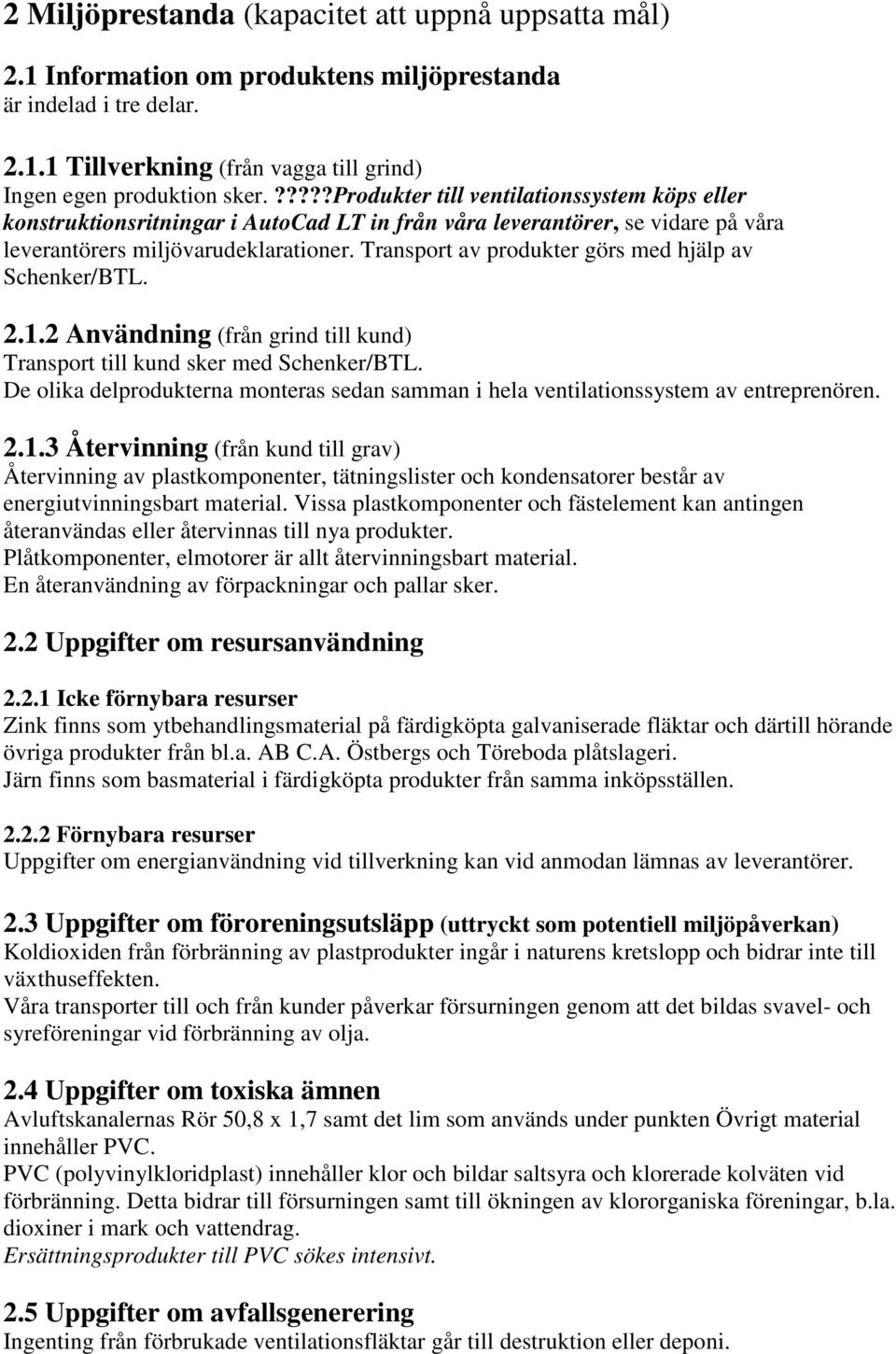 Transport av produkter görs med hjälp av Schenker/BTL. 2.1.2 Användning (från grind till kund) Transport till kund sker med Schenker/BTL.