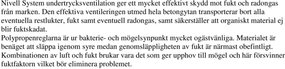 organiskt material ej blir fuktskadat. Polypropenreglarna är ur bakterie- och mögelsynpunkt mycket ogästvänliga.