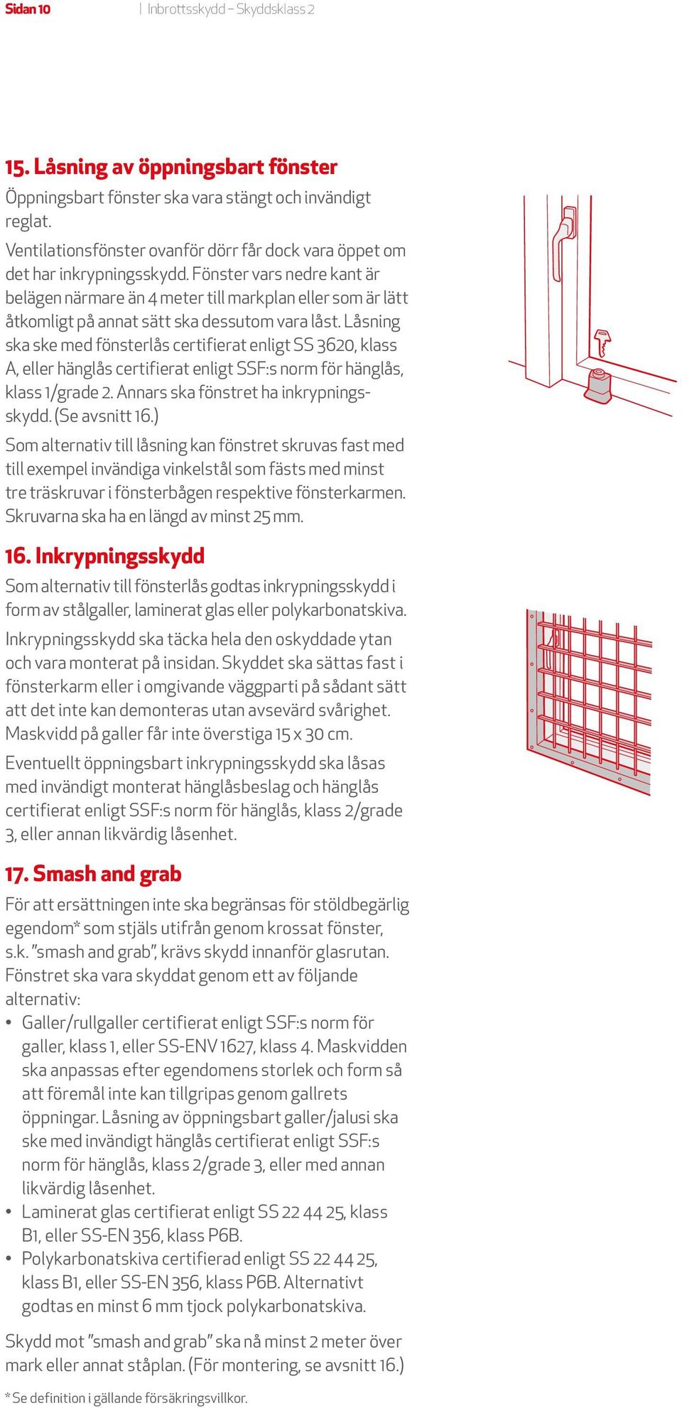 Fönster vars nedre kant är belägen närmare än 4 meter till markplan eller som är lätt åtkomligt på annat sätt ska dessutom vara låst.