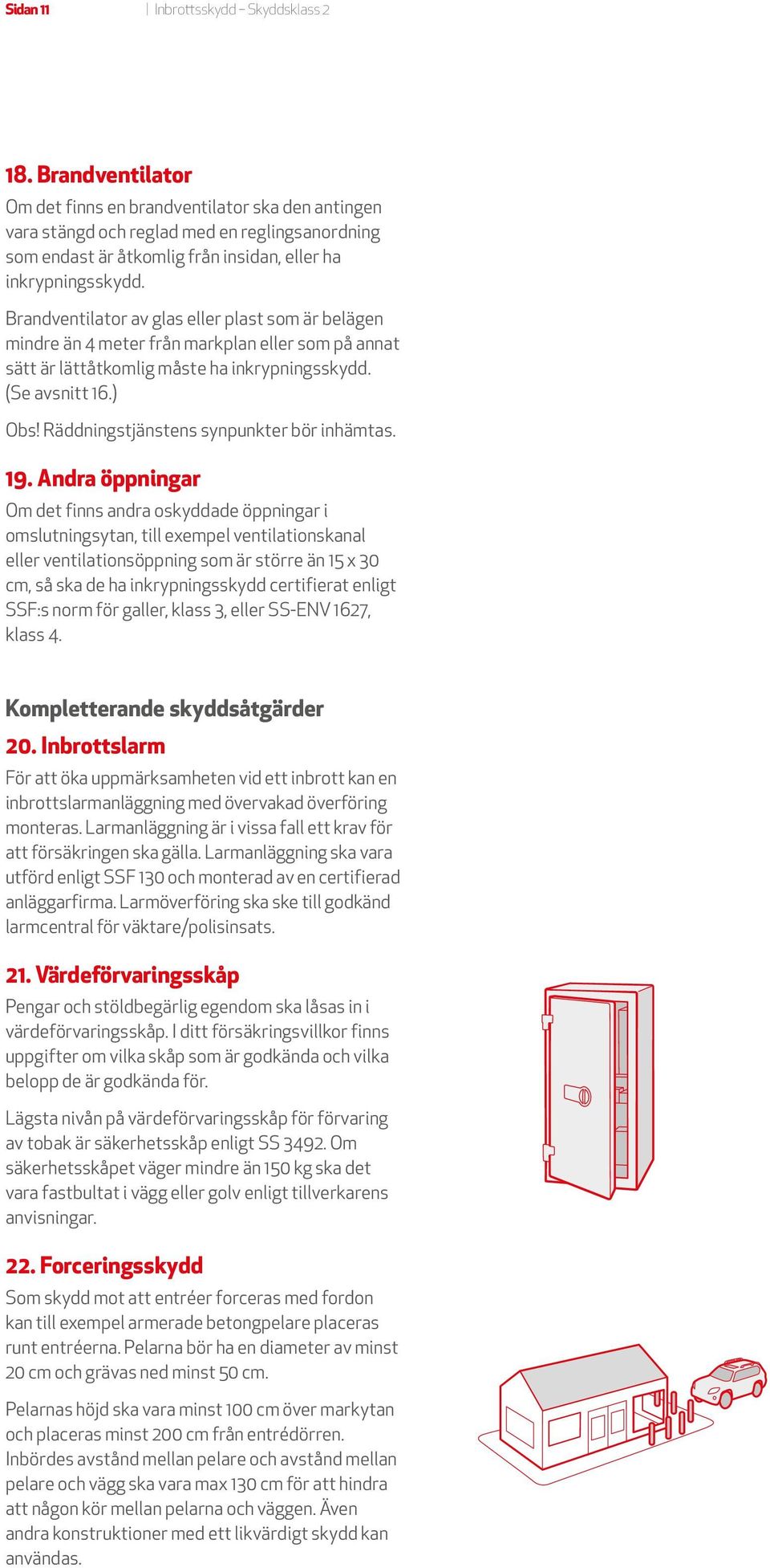 Brandventilator av glas eller plast som är belägen mindre än 4 meter från markplan eller som på annat sätt är lättåtkomlig måste ha inkrypningsskydd. (Se avsnitt 16.) Obs!